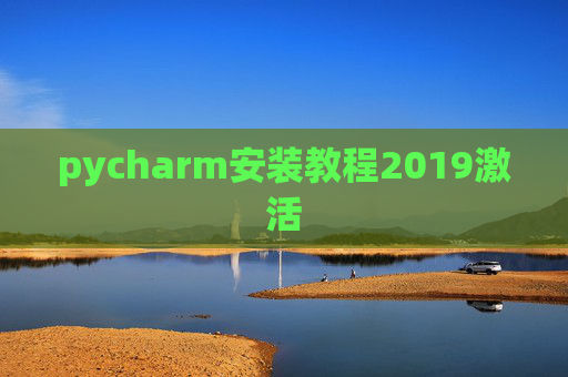 pycharm安装教程2019激活 pycharm安装教程2019激活